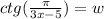 ctg (\frac{\pi }{3x - 5} ) = w