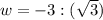 w = -3 : (\sqrt{3} )