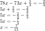78x - 73x + \frac{5}{3} = - \frac{2}{3} \\ 5x + \frac{5}{3} = - \frac{2}{3} \\ 5x = - \frac{2}{3} - \frac{5}{3} \\ 5x = - \frac{7}{3} \\ x = - \frac{7}{15}