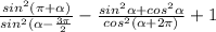 \frac{sin^{2}(\pi +\alpha ) }{sin^{2}(\alpha -\frac{3\pi }{2} } -\frac{sin^{2}\alpha+cos^{2}\alpha }{cos^{2}(\alpha +2\pi ) } +1