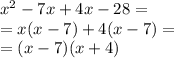 {x}^{2} - 7x + 4x - 28 = \\ = x(x - 7) + 4(x - 7) = \\ = (x - 7)(x + 4)
