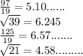 \frac{97}{19 } = 5.10...... \\ \sqrt{39} = 6.245 \\ \frac{125}{19} = 6.57....... \\ \sqrt{21} = 4.58.........