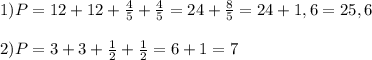 1)P=12+12+\frac{4}{5}+\frac{4}{5}=24+\frac{8}{5}=24+1,6=25,6\\\\2) P=3+3+\frac{1}{2}+\frac{1}{2}=6+1=7