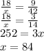 \frac{18}{x}=\frac{9}{42} \\ \frac{18}{x}=\frac{3}{14}\\252=3x\\x=84