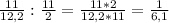 \frac{11}{12,2} : \frac{11}{2} = \frac{11*2}{12,2*11} = \frac{1}{6,1}