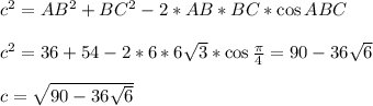 c^2=AB^2+BC^2-2*AB*BC*\cos{ABC}\\\\c^2=36+54 - 2*6*6\sqrt {3}*\cos{\frac{\pi}{4}}=90-36\sqrt{6}\\\\c=\sqrt{90-36\sqrt{6}}