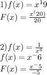 1)f(x)=x^19\\F(x)= \frac{x^(20)}{20}\\ \\\\2)f(x)=\frac{1}{x^6}\\f(x)=x^-6\\ F(x)=\frac{x^-5}{-5}
