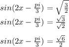 sin(2x-\frac{pi}{3}) = \sqrt{\frac{3}{2} } \\sin(2x-\frac{pi}{3})= \frac{\sqrt{3} }{\sqrt{2} } \\\\sin(2x-\frac{pi}{3})=\frac{\sqrt{6} }{2}\\\\