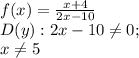 f(x)=\frac{x+4}{2x-10} \\D(y):2x-10\neq 0; \\x\neq 5