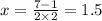 x = \frac{7 - 1}{2 \times 2} = 1.5