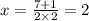 x = \frac{7 + 1}{2 \times 2} = 2