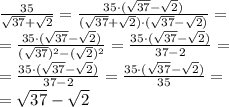 \tfrac{35}{ \sqrt{37} + \sqrt{2} } = \tfrac{35\cdot(\sqrt{37} - \sqrt{2} )}{ (\sqrt{37} + \sqrt{2})\cdot(\sqrt{37} - \sqrt{2}) } = \\ = \tfrac{35\cdot(\sqrt{37} - \sqrt{2} )}{ (\sqrt{37})^{2} - (\sqrt{2})^{2} } = \tfrac{35\cdot(\sqrt{37} - \sqrt{2} )}{37 - 2} = \\ = \tfrac{35\cdot(\sqrt{37} - \sqrt{2} )}{37 - 2} = \tfrac{\cancel{35}\cdot(\sqrt{37} - \sqrt{2} )}{ \cancel{35}} = \\ = \sqrt{37} - \sqrt{2}