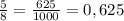 \frac{5}{8}=\frac{625}{1000}=0,625