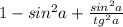 1-sin^{2} a+\frac{sin^{2}a }{tg^{2} a}