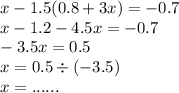 x - 1.5(0.8 + 3x) = - 0.7 \\ x - 1.2 - 4.5x = - 0.7 \\ - 3.5x = 0.5 \\ x = 0.5 \div ( - 3.5) \\ x = ......
