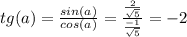 tg(a)=\frac{sin(a)}{cos(a)} =\frac{\frac{2}{\sqrt{5} } }{\frac{-1}{\sqrt{5} } } =-2
