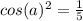cos(a)^{2}=\frac{1}{5}