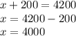 x + 200 = 4200\\x = 4200 - 200\\x = 4000