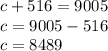 c + 516 = 9005\\c = 9005 - 516\\c= 8489