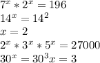 7^{x} *2^{x} =196\\14^{x} =14^{2} \\x=2\\2^{x} *3^{x} *5^{x} =27000\\30^{x} =30^{3} x=3