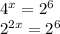 4^{x}=2^{6} \\2^{2x}=2^{6}\\