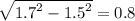 \sqrt{ {1.7}^{2} - {1.5}^{2} } = 0.8