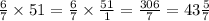 \frac{6}{7} \times 51 = \frac{6}{7} \times \frac{51}{1} = \frac{306}{7} = 43 \frac{5}{7}