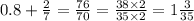 0.8 + \frac{2}{7} = \frac{76}{70} = \frac{38 \times 2}{35 \times 2} = 1 \frac{3}{35}