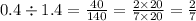 0.4 \div 1.4 = \frac{40}{140} = \frac{2 \times 20}{7 \times 20} = \frac{2}{7} \\