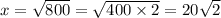x = \sqrt{800} = \sqrt{400 \times 2} = 20 \sqrt{2}
