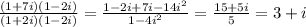 \frac{(1+7i)(1-2i)}{(1+2i)(1-2i)} = \frac{1-2i+7i-14i^{2}}{1-4i^{2} } =\frac{15+5i}{5} =3+i