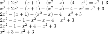x^{3} +2x^{2} -(x+1)-(x^{2}-x)+(4-x^{3})=x^{2}+3\\x^{3}+2x^{2} -(x+1)-(x^{2} -x)+4-x^{3}=x^{2}+3\\2x^{2}-(x+1)-(x^{2}-x)+4=x^{2}+3\\2x^{2}-x-1-x^{2}+x+4=x^{2}+3\\2x^{2}-1-x^{2}+4=x^{2}+3\\x^{2}+3=x^{2}+3\\\\