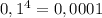 0,1^{4} =0,0001