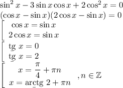 \sin^2x-3\sin x\cos x+2\cos^2x =0\\(\cos x-\sin x)(2\cos x - \sin x) = 0\\\left[\begin{array}{ccc}\cos x = \sin x\\2\cos x = \sin x\end{array}\right.\\\left[\begin{array}{ccc}\b{tg}~x=0\\\b{tg}~ x = 2\end{array}\right.\\\left[\begin{array}{ccc}x=\dfrac\pi4+\pi n\\x=\b{arctg}~2+\pi n\end{array}\right.,n\in\mathbb Z\\