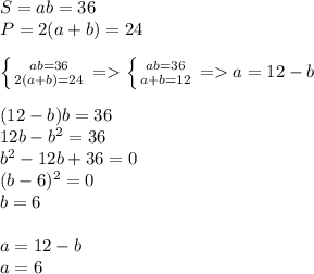 S=ab=36\\P=2(a+b)=24\\\\\left \{ {{ab=36} \atop {2(a+b)=24}} \right. =\left \{ {{ab=36} \atop {a+b=12}} \right. =a=12-b\\\\(12-b)b=36\\12b-b^2=36\\b^2-12b+36=0\\(b-6)^2=0\\b=6\\\\a=12-b\\a=6
