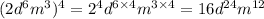 (2d {}^{6} m {}^{3} ) {}^{4} = 2 {}^{4} d {}^{6 \times 4} m {}^{3 \times 4} = 16d {}^{24} m {}^{12}