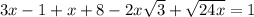 3x - 1 + x + 8 - 2 x\sqrt{3} + \sqrt{24x} = 1