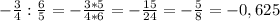 -\frac{3}{4}: \frac{6}{5}=-\frac{3*5}{4*6}=-\frac{15}{24} = -\frac{5}{8}= -0,625