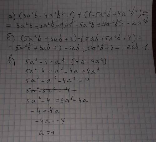 а) (3а^2b-4a^2b^2-1)+(1-5a^2b+4a^2b^2) б) (5a^2b+3ab+3)-(5ab+5a^2b+4) в) Решите уравнение: 5a^2-4=a^