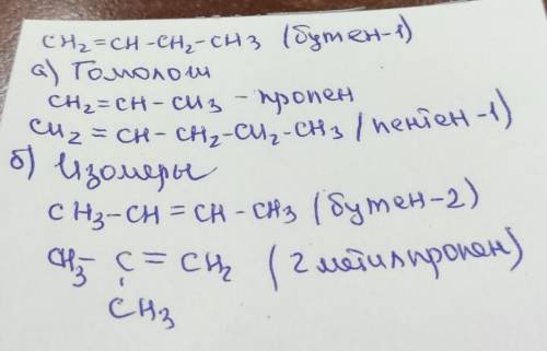 Дано вещество гомолог этилена CH2=CH-CH2-CH3 Составьте а)2 формулы гомологов б) 2 формулы изомеров