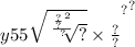 {y55 { \sqrt{ \sqrt[ \frac{ { \frac{?}{?} }^{2} }{?} ]{?} } \times \frac{?}{?} }^{?} }^{?}