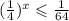 ( \frac{1}{4} ) {}^{x} \leqslant \frac{1}{64}