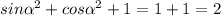 sin \alpha ^{2} +cos\alpha ^{2} + 1 = 1 + 1 = 2