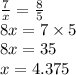 \frac{7}{x } = \frac{8}{5} \\ 8x = 7 \times 5 \\ 8x = 35 \\ x = 4.375