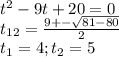 t^2-9t+20=0\\t_{12}=\frac{9+-\sqrt{81-80} }{2}\\t_1=4; t_2=5