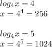 log_4x=4\\x=4^4=256\\\\log_4x=5\\x=4^5=1024