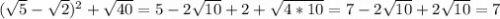 (\sqrt 5 - \sqrt 2)^2+\sqrt {40}=5-2\sqrt{10}+2+\sqrt{4*10}=7-2\sqrt{10}+2\sqrt{10}=7