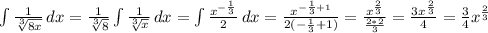 \int {\frac{1}{\sqrt[3]{8x} } } \, dx =\frac{1}{\sqrt[3]{8} } \int {\frac{1}{\sqrt[3]{x} } } \, dx = \int {\frac{x^{-\frac{1}{3} }}{2} } } \, dx =\frac{x^{-\frac{1}{3} +1}}{2(-\frac{1}{3} +1)}=\frac{x^{\frac{2}{3} }}{\frac{2*2}{3} } =\frac{3x^{\frac{2}{3} }}{4}=\frac{3}{4}x^{\frac{2}{3} }