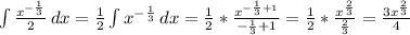 \int\limits {\frac{x^{-\frac{1}{3} } }{2} } \, dx = \frac{1}{2} \int\limits {x^{-\frac{1}{3} }} \, dx =\frac{1}{2} * \frac{x^{-\frac{1}{3}+1}}{-\frac{1}{3}+1 } =\frac{1}{2} *\frac{x^{\frac{2}{3} } }{\frac{2}{3} } =\frac{3x^{\frac{2}{3} } }{4}