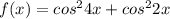 f(x)=cos^{2} 4x+cos^{2} 2x